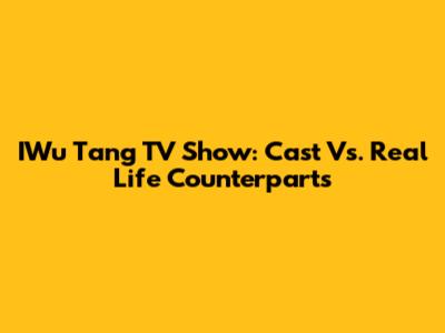 IWu Tang TV Show: Cast Vs. Real Life Counterparts