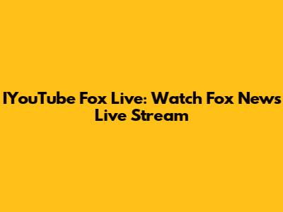 IYouTube Fox Live: Watch Fox News Live Stream