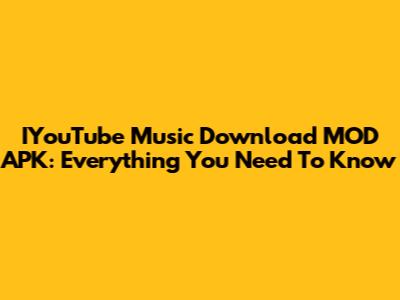 IYouTube Music Download MOD APK: Everything You Need To Know