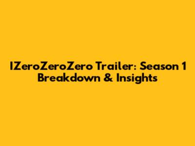 IZeroZeroZero Trailer: Season 1 Breakdown & Insights