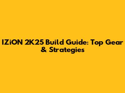 IZiON 2K25 Build Guide: Top Gear & Strategies