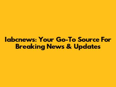 Iabcnews: Your Go-To Source For Breaking News & Updates