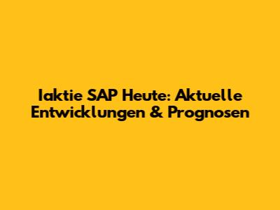 Iaktie SAP Heute: Aktuelle Entwicklungen & Prognosen