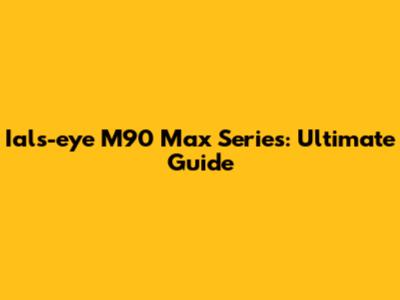 Ials-eye M90 Max Series: Ultimate Guide