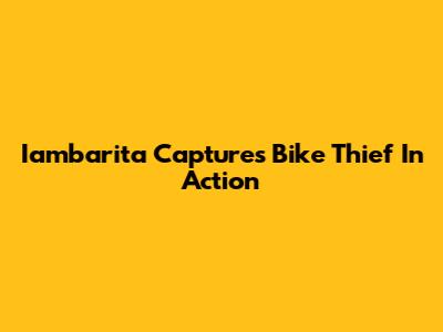 Iambarita Captures Bike Thief In Action