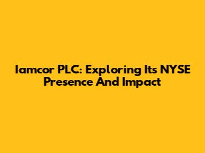 Iamcor PLC: Exploring Its NYSE Presence And Impact