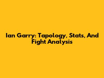Ian Garry: Tapology, Stats, And Fight Analysis