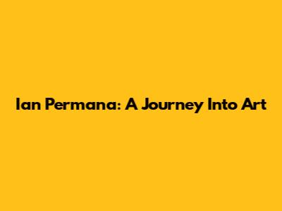 Ian Permana: A Journey Into Art