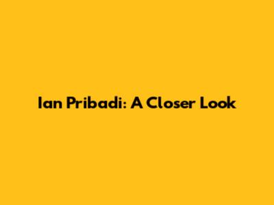 Ian Pribadi: A Closer Look