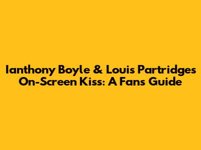 Ianthony Boyle & Louis Partridge's On-Screen Kiss: A Fan's Guide