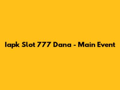 Iapk Slot 777 Dana - Main Event