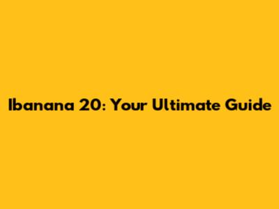 Ibanana 20: Your Ultimate Guide