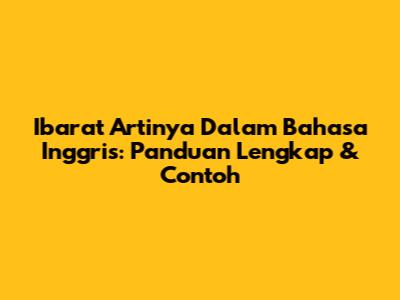 Ibarat Artinya Dalam Bahasa Inggris: Panduan Lengkap & Contoh