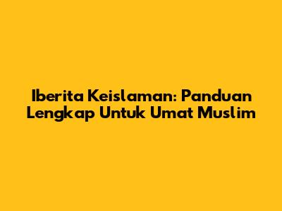Iberita Keislaman: Panduan Lengkap Untuk Umat Muslim