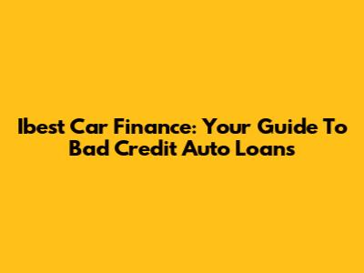 Ibest Car Finance: Your Guide To Bad Credit Auto Loans