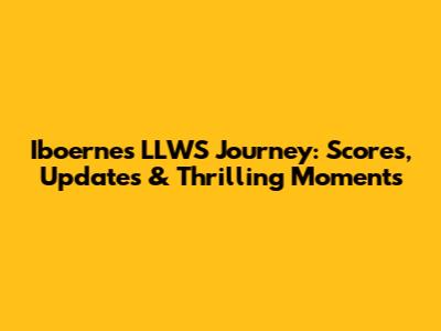 Iboerne's LLWS Journey: Scores, Updates & Thrilling Moments