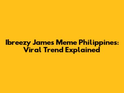 Ibreezy James Meme Philippines: Viral Trend Explained