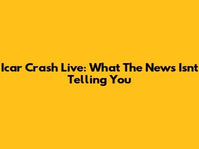 Icar Crash Live: What The News Isn't Telling You
