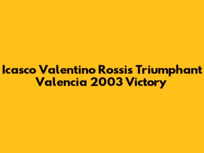 Icasco Valentino Rossi's Triumphant Valencia 2003 Victory