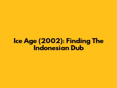 Ice Age (2002): Finding The Indonesian Dub