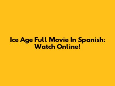 Ice Age Full Movie In Spanish: Watch Online!