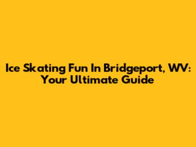 Ice Skating Fun In Bridgeport, WV: Your Ultimate Guide