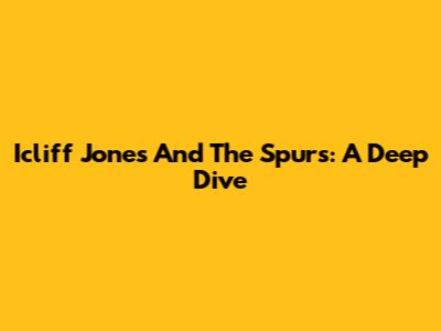 Icliff Jones And The Spurs: A Deep Dive