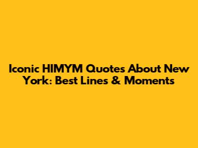 Iconic HIMYM Quotes About New York: Best Lines & Moments