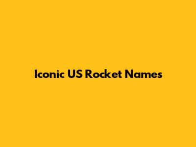 Iconic US Rocket Names