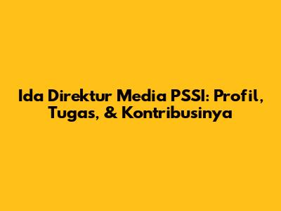 Ida Direktur Media PSSI: Profil, Tugas, & Kontribusinya