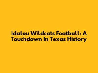 Idalou Wildcats Football: A Touchdown In Texas History