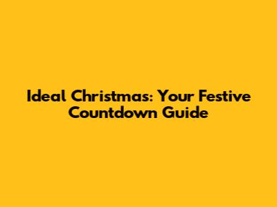 Ideal Christmas: Your Festive Countdown Guide