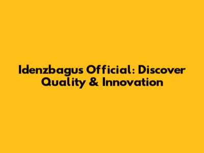 Idenzbagus Official: Discover Quality & Innovation