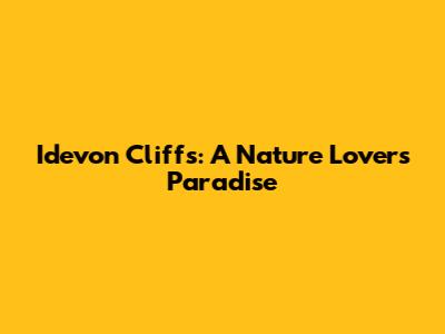 Idevon Cliffs: A Nature Lover's Paradise