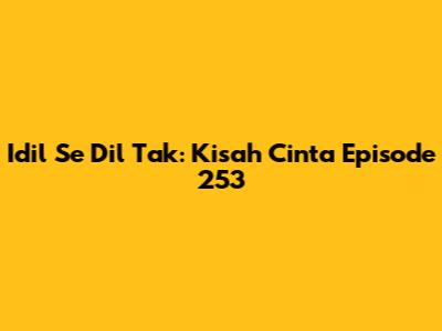 Idil Se Dil Tak: Kisah Cinta Episode 253