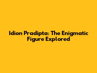 Idion Pradipta: The Enigmatic Figure Explored