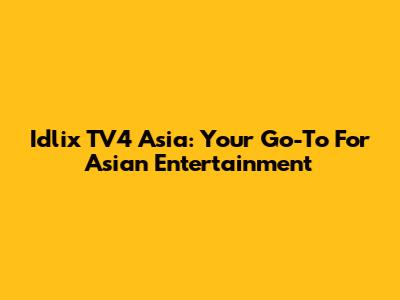 Idlix TV4 Asia: Your Go-To For Asian Entertainment
