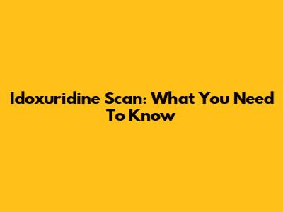 Idoxuridine Scan: What You Need To Know