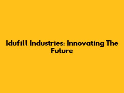 Idufill Industries: Innovating The Future