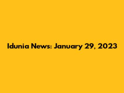 Idunia News: January 29, 2023