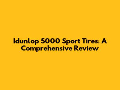Idunlop 5000 Sport Tires: A Comprehensive Review