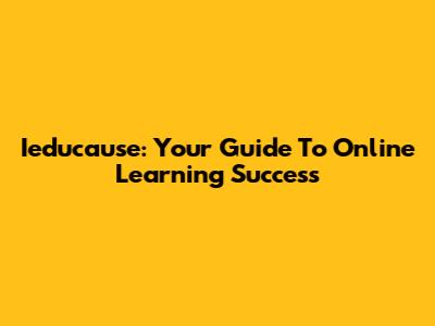 Ieducause: Your Guide To Online Learning Success