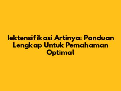 Iektensifikasi Artinya: Panduan Lengkap Untuk Pemahaman Optimal