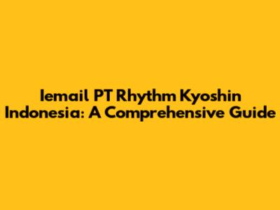 Iemail PT Rhythm Kyoshin Indonesia: A Comprehensive Guide