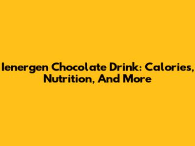 Ienergen Chocolate Drink: Calories, Nutrition, And More