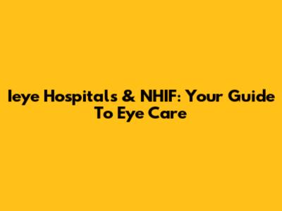 Ieye Hospitals & NHIF: Your Guide To Eye Care