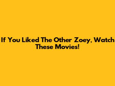 If You Liked The Other Zoey, Watch These Movies!