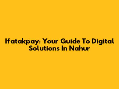 Ifatakpay: Your Guide To Digital Solutions In Nahur