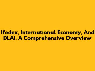 Ifedex, International Economy, And DLAI: A Comprehensive Overview