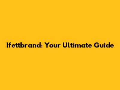 Ifettbrand: Your Ultimate Guide
